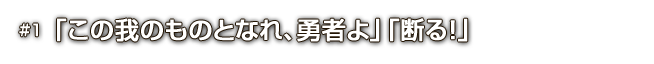 #1「この我のものとなれ、勇者よ」「断る！」