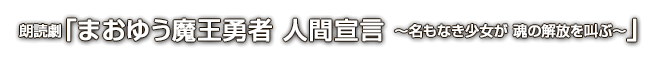 朗読劇「まおゆう魔王勇者 人間宣言 ～名もなき少女が 魂の解放を叫ぶ～」